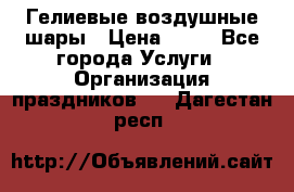 Гелиевые воздушные шары › Цена ­ 45 - Все города Услуги » Организация праздников   . Дагестан респ.